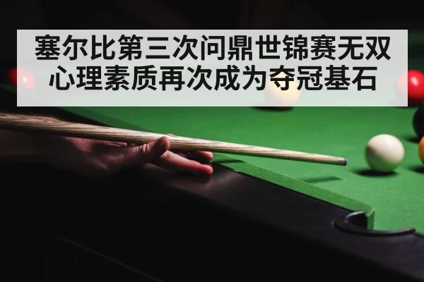 塞尔比第三次问鼎世锦赛无双心理素质再次成为夺冠基石